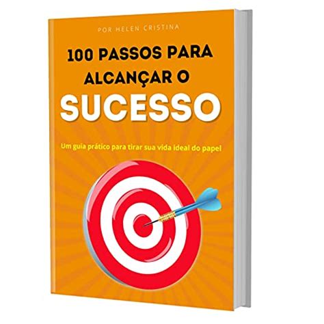 PDF 100 PASSOS PARA ALCANÇAR O SUCESSO Um guia prático para tirar