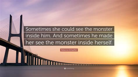 Rebecca Schaeffer Quote Sometimes She Could See The Monster Inside