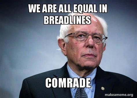 We Are All Equal In Breadlines Comrade Bernie Sanders Meme Generator