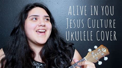 Jesus Culture Alive In You Ukulele Cover By Roxxie YouTube