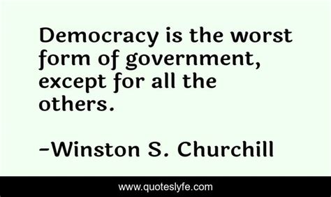 Democracy Is The Worst Form Of Government Except For All The Others