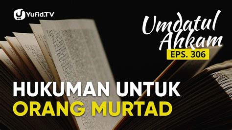 Orang Murtad Dan Hukum Hudud Dalam Islam Umdatul Ahkam Ep 306