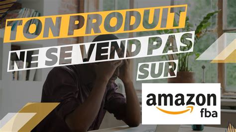 Pourquoi Votre Produit Ne Se Vend Pas Sur Amazon Trouver Un Niche