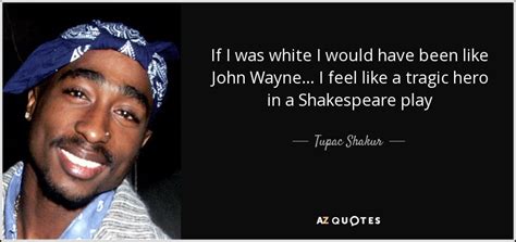 Tupac Shakur Quote If I Was White I Would Have Been Like John