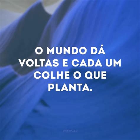 Frases Que Mostram Que O Mundo D Voltas E Que A Vida Sempre Muda