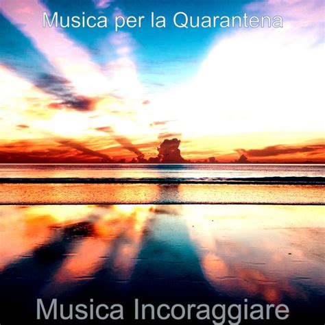 Musica Incoraggiare Album By Musica Per La Quarantena Spotify