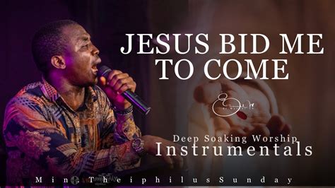 Deep Soaking Worship Instrumentals Jesus Bid Me To Come Min Theophilus Sunday Youtube