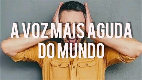 A VOZ Mais AGUDA Do Mundo Confira Aqui YouTube