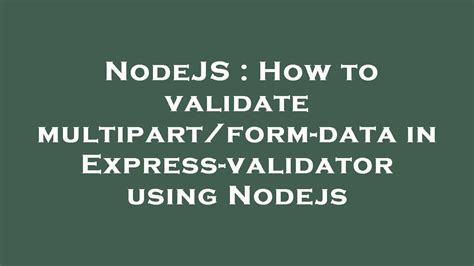 Nodejs How To Validate Multipart Form Data In Express Validator Using Nodejs Youtube