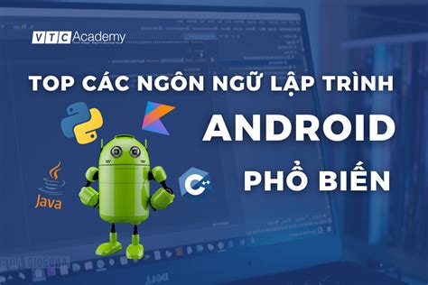 Top các ngôn ngữ lập trình Android phổ biến không thể bỏ qua