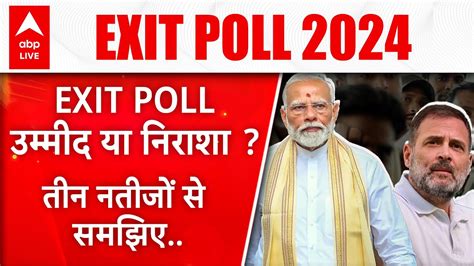 Exit Poll के आंकड़े कितने सटीक होते है पिछले 3 लोकसभा चुनाव के आंकड़ों से समझिए । Abp Live