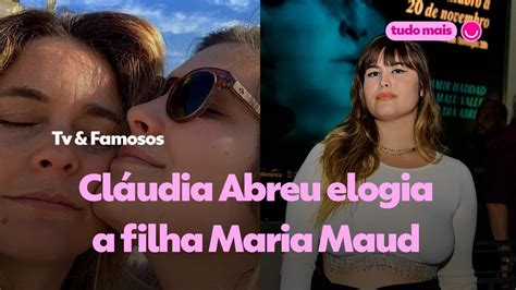 Cl Udia Abreu Elogia A Filha Maria Maud Por Can O Em Travessia