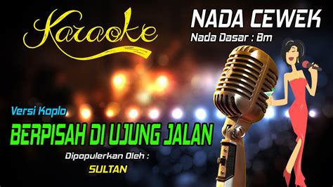 Karaoke BERPISAH DI UJUNG JALAN Sultan Nada Wanita YouTube