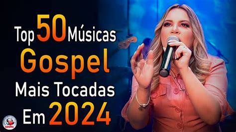 Louvores De Adoração 2024 As Melhores Músicas Gospel Mais Tocadas Top Gospel Hinos