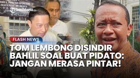 Sindiran Bahlil Ke Tom Lembong Soal Buat Contekan Pidato Jokowi Jangan