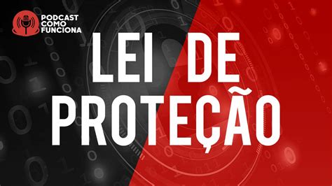 Como Funciona Lei de Proteção Podcast Como Funciona