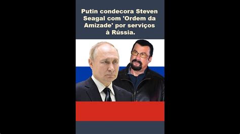 Putin Condecora Steven Seagal Ordem Da Amizade Por Servi Os