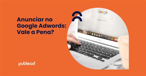 Anunciar No Google Adwords Vale A Pena