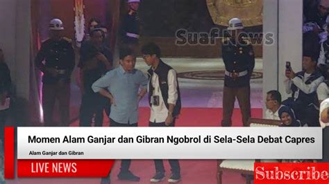 Momen Alam Ganjar Dan Gibran Ngobrol Di Sela Sela Debat Capres Youtube