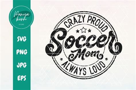 Crazy Proud Always Loud Soccer Mom Graphic By Panyakorn Store