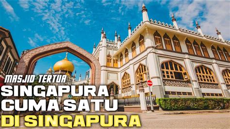 Masjid Sultan Singapura Ini Adalah Masjid Tertua Dan Satu Satunya