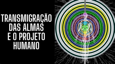 Transmigra O Das Almas E O Projeto Humano Produzir Cultura