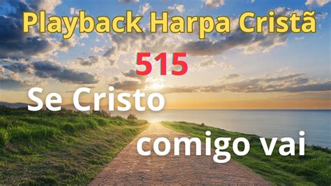 PLAYBACK Harpa Cristã 515 Se Cristo Comigo Vai letra YouTube