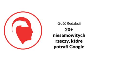 20 niesamowitych rzeczy które potrafi Google