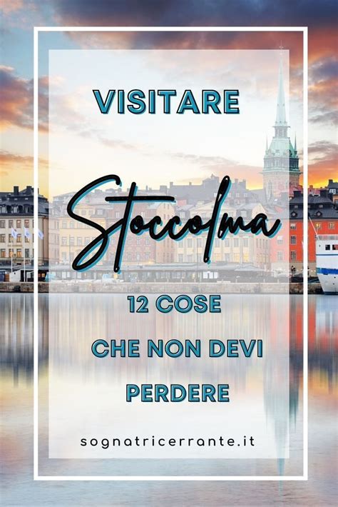 Visitare Stoccolma In 4 Giorni 12 Cose Che Non Devi Perdere