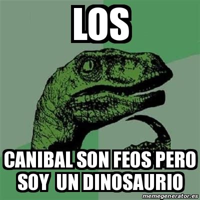 Meme Filosoraptor Los Canibal Son Feos Pero Soy Un Dinosaurio