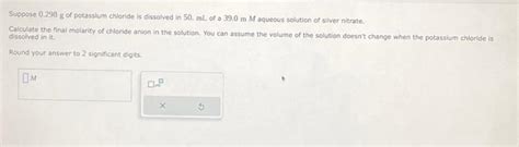 Solved Suppose 0298 G Of Potassium Chloride Is Dissolved In