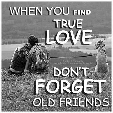 When You Find True Love Dont Forget Old Friends Finding True Love