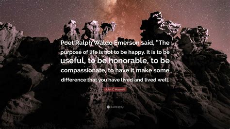 John C Maxwell Quote “poet Ralph Waldo Emerson Said “the Purpose Of