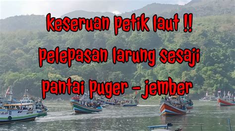 Viralkeseruan Petik Laut Pantai Puger 2023 Larung Sesaji Puger