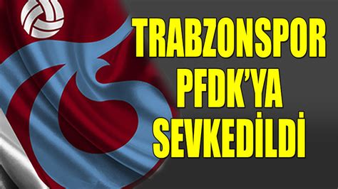 Trabzonspor PFDK ye Sevkedildi TFF Açıkladı Trabzon Haber