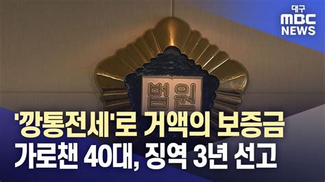 깡통전세로 거액의 보증금 가로챈 40대 징역 3년 선고 대구mbc뉴스 Youtube