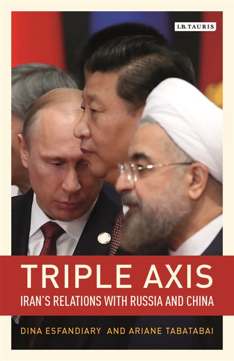 Triple Axis Iran S Relations With Russia And China