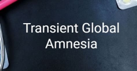 All About Transient Global Amnesia Facty Health