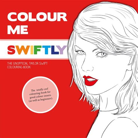 Colour Me Swiftly The Unofficial Taylor Swift Colouring Book Colour