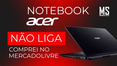 NOTEBOOK ACER NÃO LIGA COMPREI DEFEITO NO MERCADO LIVRE VAMOS