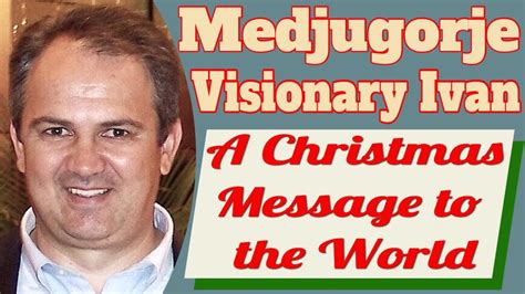 Medjugorje Visionary Ivan S Christmas Message To The World Youtube