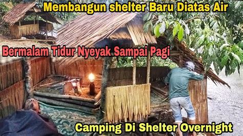 Membangun Shelter Baru Di Atas Air Diguyur Hujan Deras Tidur Nyeyak