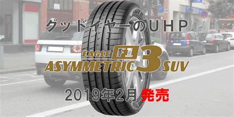 グッドイヤーのuhp「eagle F1 Asymmetric 3 Suv」2019年2月発売 Tirenavigator