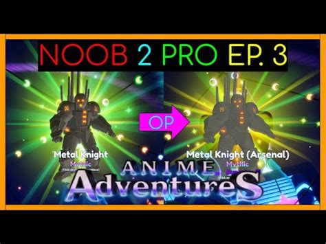 Noob To Pro Ep Evolving Metal Knight Anime Adventures Roblox