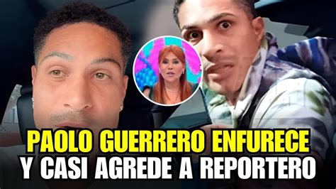 Paolo Guerrero Pierde Los Papeles Y Casi Agrede A Reportero De Magaly