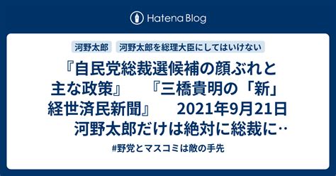 『自民党総裁選候補の顔ぶれと主な政策』 『三橋貴明の「新」経世済民新聞』 2021年9月21日 河野太郎だけは絶対に総裁にしてはならない 野党とマスコミは敵の手先