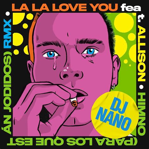 La La Love You And Allison Himno Para Los Que Están Jodidos Dj Nano Remix Lyrics Genius Lyrics