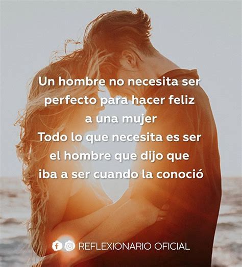 Un Hombre No Necesita Ser Perfecto Para Hacer Feliz A Una Mujer Todo Lo