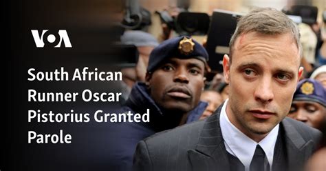 South African Runner Oscar Pistorius Granted Parole