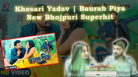 Reaction बउराह पिया Video Khesari Lal Yadav Ft Rani Baurah Piya Latest Bhojpuri